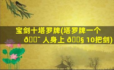 宝剑十塔罗牌(塔罗牌一个 🐯 人身上 🐧 10把剑)